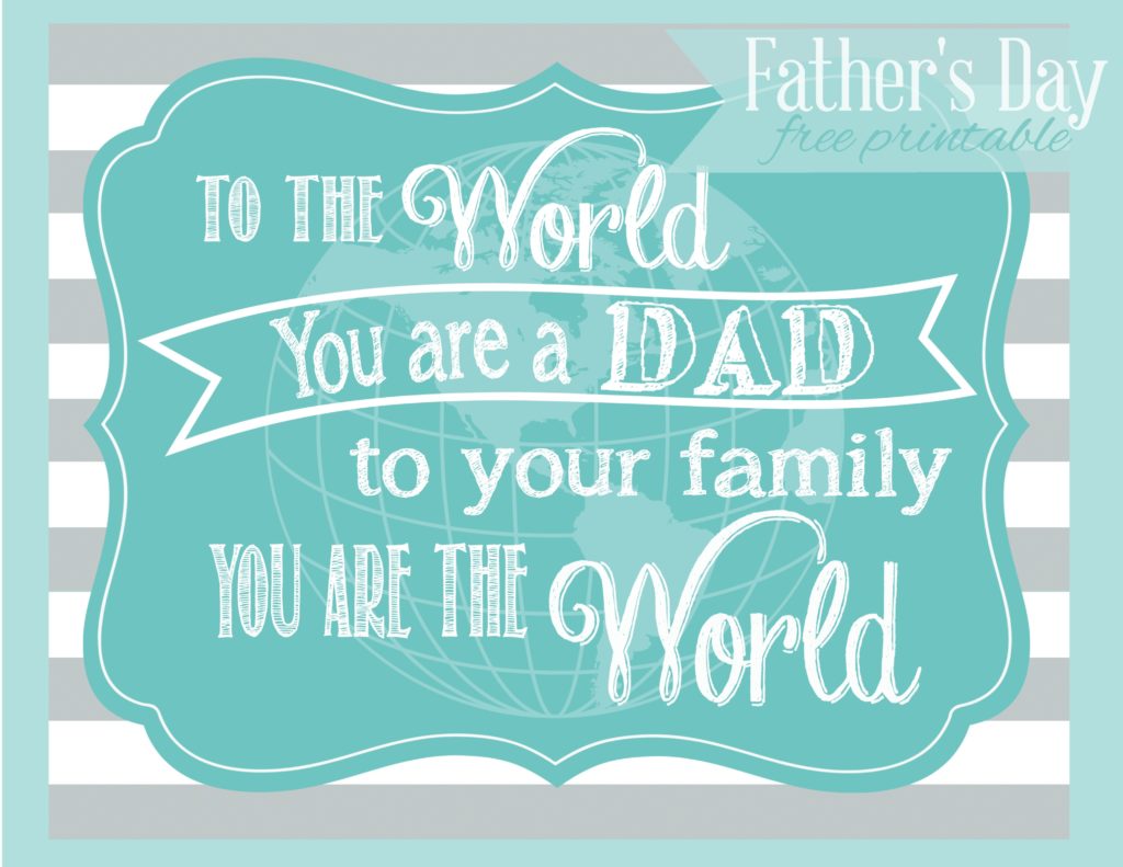 To the world you are a dad, to your family you are the world-Father's Day free printable #happymoneysaver #happythoughts