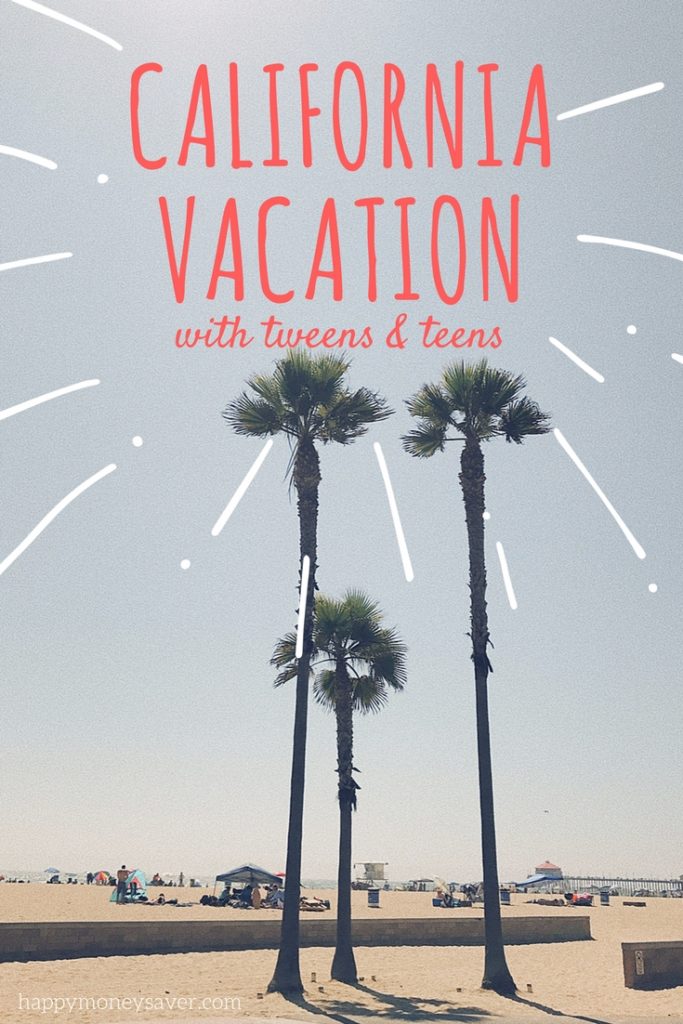 how-to-have-the-best-california-vacation-with-tweens-teens